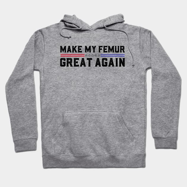 Make My Femur Great Again Funny Broken Leg Femur Surgery Recovery Hoodie by abdelmalik.m95@hotmail.com